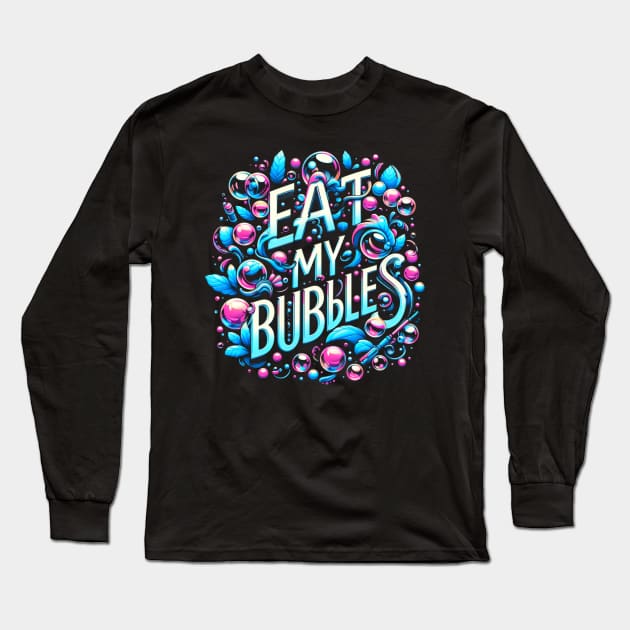 Eat my bubbles Long Sleeve T-Shirt by Lovelybrandingnprints